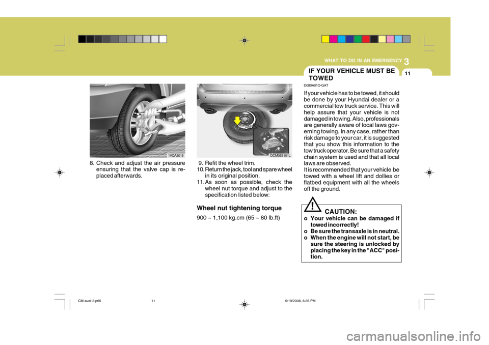 Hyundai Santa Fe 2009 Owners Manual - RHD (UK, Australia) 3
WHAT TO DO IN AN EMERGENCY
11
8. Check and adjust the air pressure
ensuring that the valve cap is re- placed afterwards. 1VQA3015
IF YOUR VEHICLE MUST BE TOWED
D080A01O-GAT If your vehicle has to be Hyundai Santa Fe 2009 Owners Manual - RHD (UK, Australia) 3
WHAT TO DO IN AN EMERGENCY
11
8. Check and adjust the air pressure
ensuring that the valve cap is re- placed afterwards. 1VQA3015
IF YOUR VEHICLE MUST BE TOWED
D080A01O-GAT If your vehicle has to be
