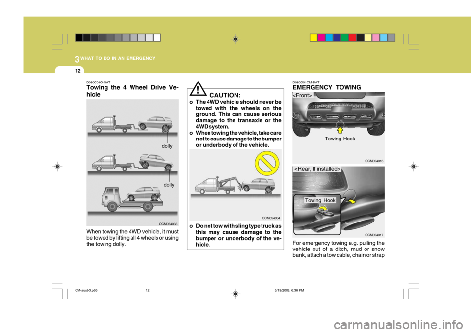 Hyundai Santa Fe 2009 Owners Manual - RHD (UK, Australia) 3WHAT TO DO IN AN EMERGENCY
12
OCM054017
D080C01O-GAT Towing the 4 Wheel Drive Ve- hicle
OCM054033
When towing the 4WD vehicle, it must be towed by lifting all 4 wheels or usingthe towing dolly.
dolly Hyundai Santa Fe 2009 Owners Manual - RHD (UK, Australia) 3WHAT TO DO IN AN EMERGENCY
12
OCM054017
D080C01O-GAT Towing the 4 Wheel Drive Ve- hicle
OCM054033
When towing the 4WD vehicle, it must be towed by lifting all 4 wheels or usingthe towing dolly.
dolly