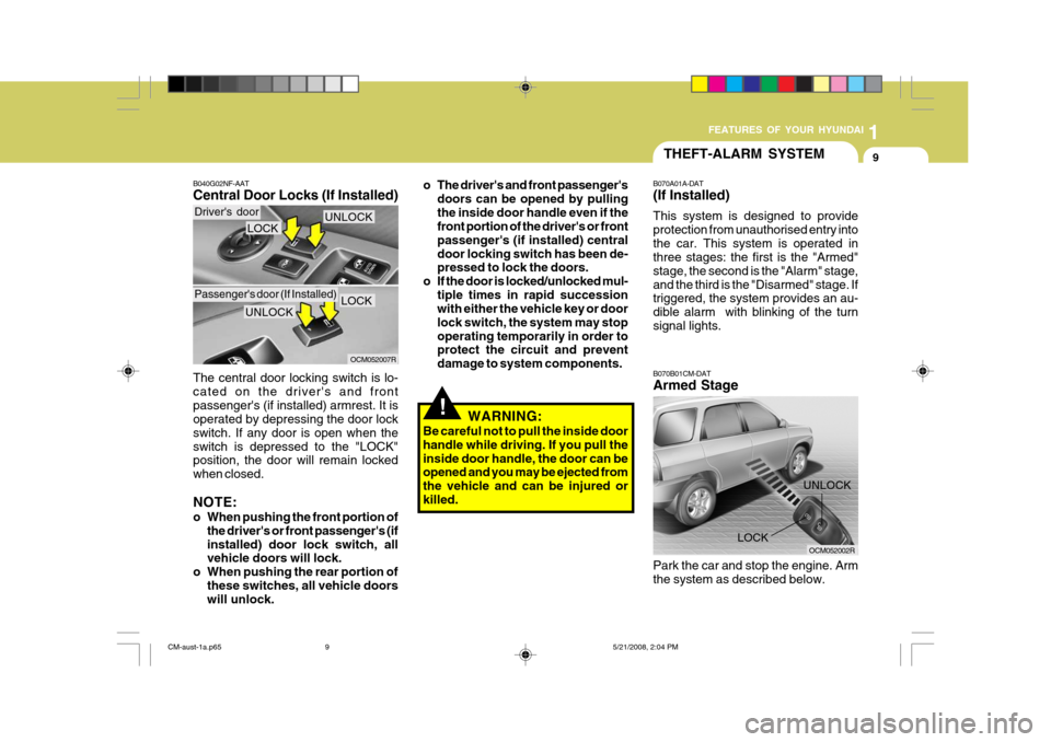 Hyundai Santa Fe 2009 - RHD (UK, Australia) User Guide 1
FEATURES OF YOUR HYUNDAI
9
o The drivers and front passengers doors can be opened by pulling the inside door handle even if the front portion of the drivers or front passengers (if installed) ce Hyundai Santa Fe 2009 - RHD (UK, Australia) User Guide 1
FEATURES OF YOUR HYUNDAI
9
o The drivers and front passengers doors can be opened by pulling the inside door handle even if the front portion of the drivers or front passengers (if installed) ce