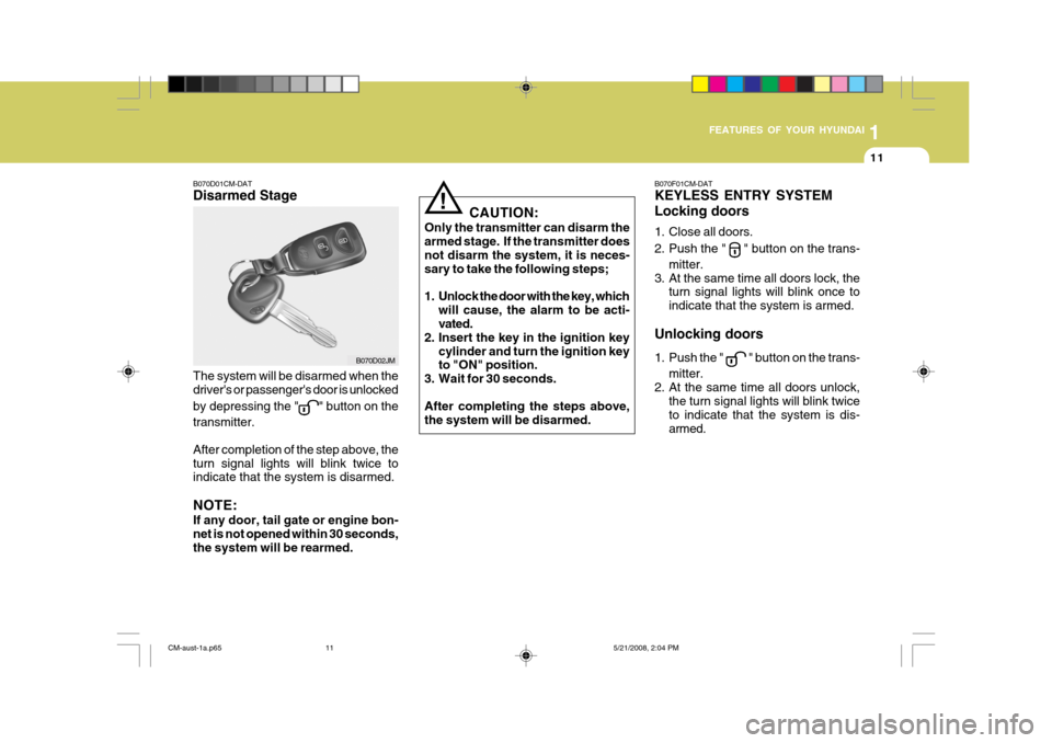 Hyundai Santa Fe 2009 - RHD (UK, Australia) Owners Guide 1
FEATURES OF YOUR HYUNDAI
11
B070D01CM-DAT Disarmed Stage The system will be disarmed when the drivers or passengers door is unlocked by depressing the "
" button on the
transmitter. After completi Hyundai Santa Fe 2009 - RHD (UK, Australia) Owners Guide 1
FEATURES OF YOUR HYUNDAI
11
B070D01CM-DAT Disarmed Stage The system will be disarmed when the drivers or passengers door is unlocked by depressing the "
" button on the
transmitter. After completi