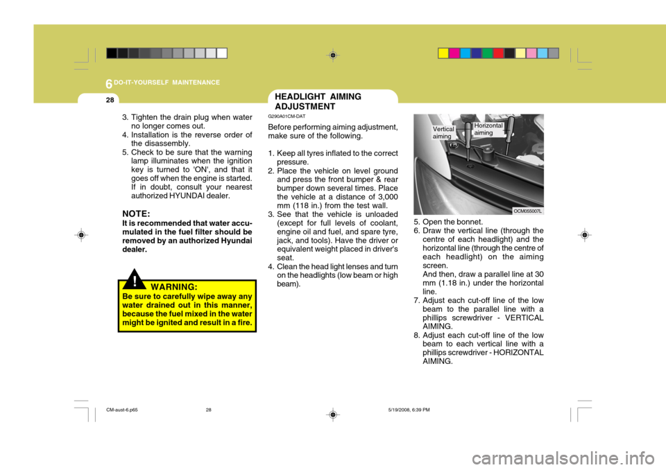 Hyundai Santa Fe 2009  Owners Manual - RHD (UK, Australia) 6DO-IT-YOURSELF MAINTENANCE
28
OCM055007L
5. Open the bonnet. 
6. Draw the vertical line (through the centre of each headlight) and thehorizontal line (through the centre of each headlight) on the aim