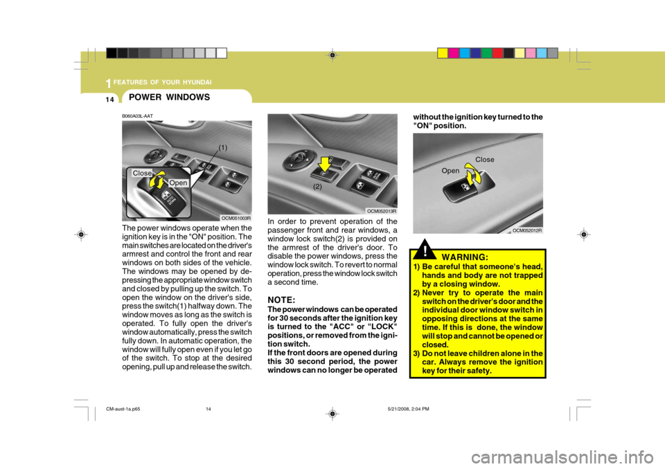 Hyundai Santa Fe 2009 - RHD (UK, Australia) Owners Guide 1FEATURES OF YOUR HYUNDAI
14
!
OCM052012R
OCM052013R
POWER WINDOWS
B060A03L-AAT
OCM051003R(2)
(1)
Close
Open
The power windows operate when the ignition key is in the "ON" position. Themain switches a Hyundai Santa Fe 2009 - RHD (UK, Australia) Owners Guide 1FEATURES OF YOUR HYUNDAI
14
!
OCM052012R
OCM052013R
POWER WINDOWS
B060A03L-AAT
OCM051003R(2)
(1)
Close
Open
The power windows operate when the ignition key is in the "ON" position. Themain switches a