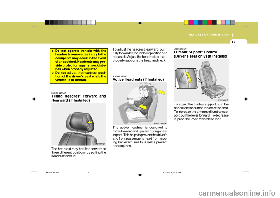 Hyundai Santa Fe 2009 - RHD (UK, Australia) Owners Guide 1
FEATURES OF YOUR HYUNDAI
17
B081D01LZ-AAT Tilting Headrest Forward and Rearward (If Installed) B083D01NF-AAT Active Headrests (If Installed) The active headrest is designed to move forward and upwar Hyundai Santa Fe 2009 - RHD (UK, Australia) Owners Guide 1
FEATURES OF YOUR HYUNDAI
17
B081D01LZ-AAT Tilting Headrest Forward and Rearward (If Installed) B083D01NF-AAT Active Headrests (If Installed) The active headrest is designed to move forward and upwar