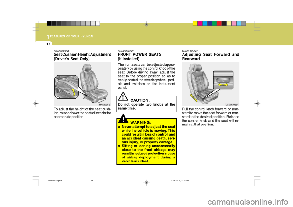Hyundai Santa Fe 2009 - RHD (UK, Australia) Owners Guide 1FEATURES OF YOUR HYUNDAI
18
!
!
B090A01TG-DAT FRONT POWER SEATS (If Installed) The front seats can be adjusted appro- priately by using the control knob of theseat. Before driving away, adjust the se Hyundai Santa Fe 2009 - RHD (UK, Australia) Owners Guide 1FEATURES OF YOUR HYUNDAI
18
!
!
B090A01TG-DAT FRONT POWER SEATS (If Installed) The front seats can be adjusted appro- priately by using the control knob of theseat. Before driving away, adjust the se