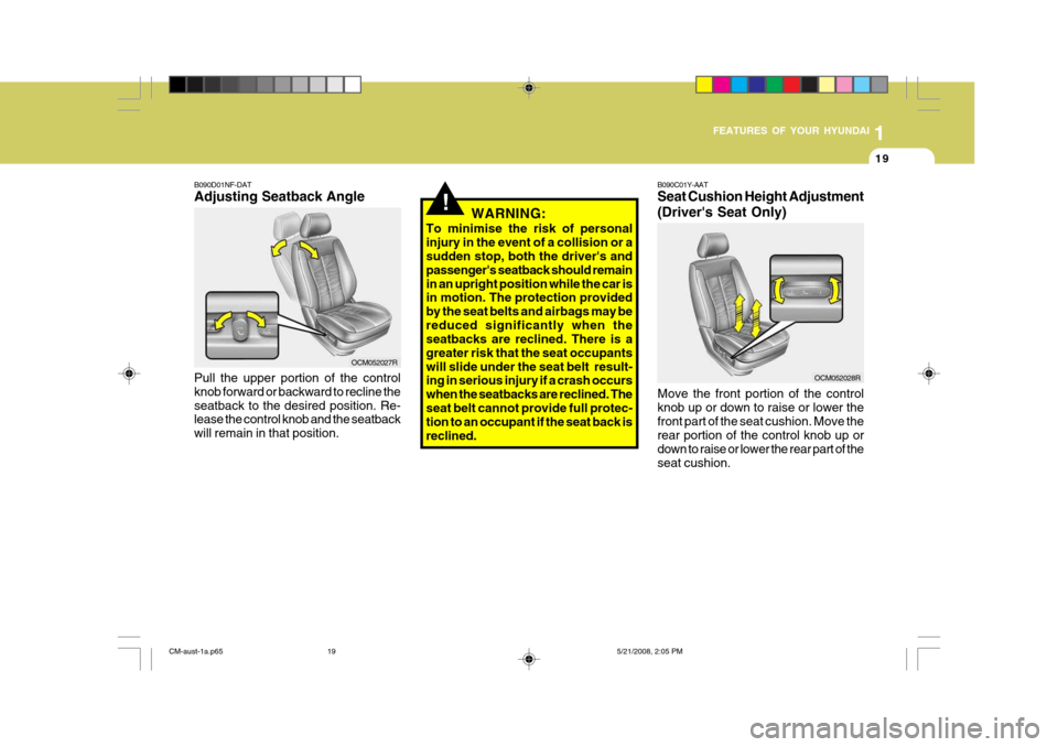 Hyundai Santa Fe 2009 - RHD (UK, Australia) Owners Guide 1
FEATURES OF YOUR HYUNDAI
19
!
B090D01NF-DAT Adjusting Seatback Angle Pull the upper portion of the control knob forward or backward to recline theseatback to the desired position. Re- lease the cont Hyundai Santa Fe 2009 - RHD (UK, Australia) Owners Guide 1
FEATURES OF YOUR HYUNDAI
19
!
B090D01NF-DAT Adjusting Seatback Angle Pull the upper portion of the control knob forward or backward to recline theseatback to the desired position. Re- lease the cont