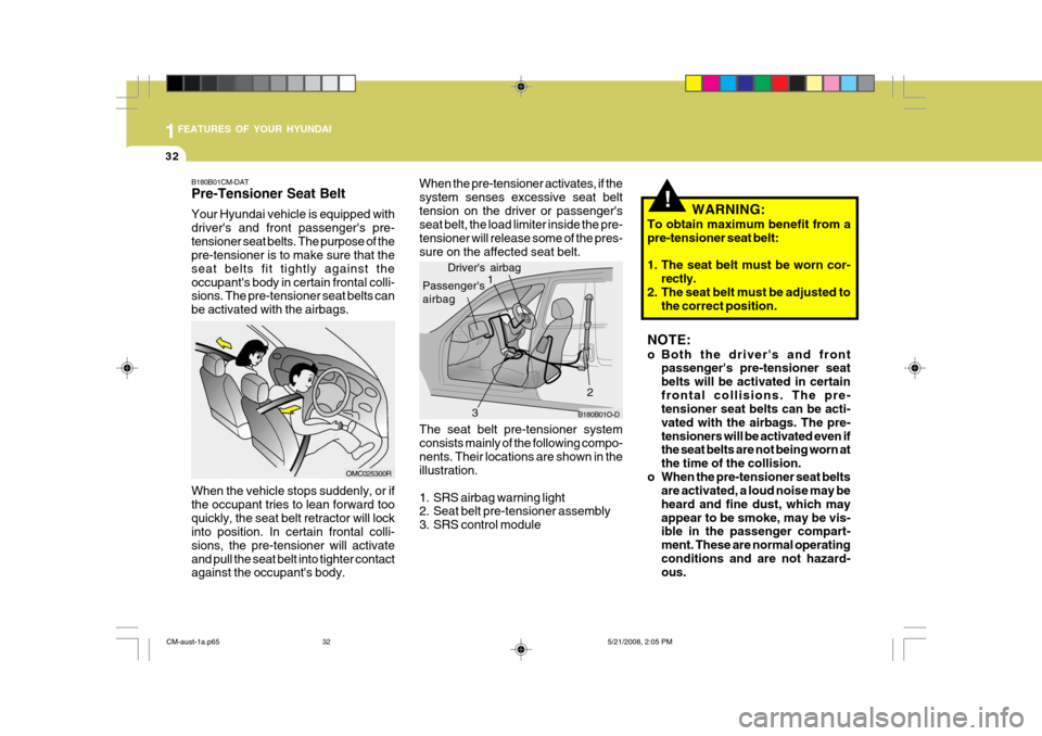 Hyundai Santa Fe 2009   - RHD (UK, Australia) Service Manual 1FEATURES OF YOUR HYUNDAI
32
!WARNING:
To obtain maximum benefit from a pre-tensioner seat belt: 
1. The seat belt must be worn cor- rectly.
2. The seat belt must be adjusted to the correct position.
