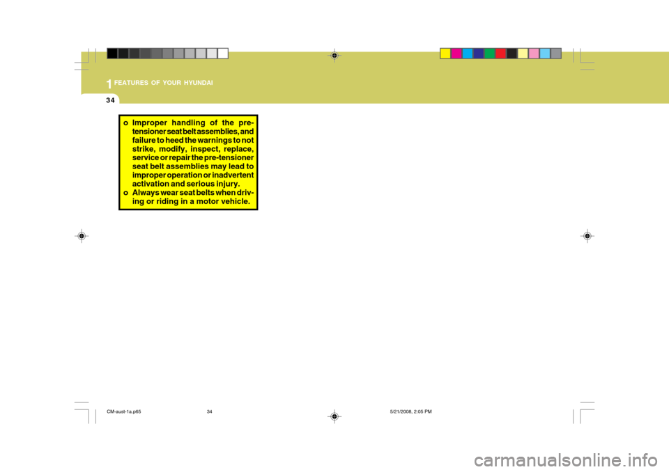Hyundai Santa Fe 2009   - RHD (UK, Australia) Service Manual 1FEATURES OF YOUR HYUNDAI
34
o Improper handling of the pre-
tensioner seat belt assemblies, and failure to heed the warnings to notstrike, modify, inspect, replace, service or repair the pre-tensione