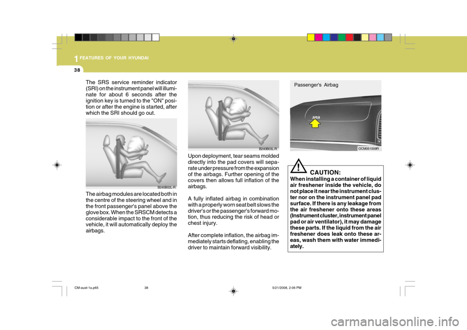 Hyundai Santa Fe 2009   - RHD (UK, Australia) Service Manual 1FEATURES OF YOUR HYUNDAI
38
OCM051009R
The SRS service reminder indicator (SRI) on the instrument panel will illumi-nate for about 6 seconds after the ignition key is turned to the "ON" posi- tion or