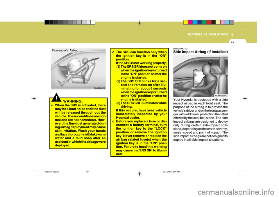 Hyundai Santa Fe 2009   - RHD (UK, Australia) Service Manual 1
FEATURES OF YOUR HYUNDAI
39
!
OCM052211L
o The SRS can function only when
the ignition key is in the "ON" position. If the SRS is not working properly,(1) The SRS SRI does not come on when the ignit