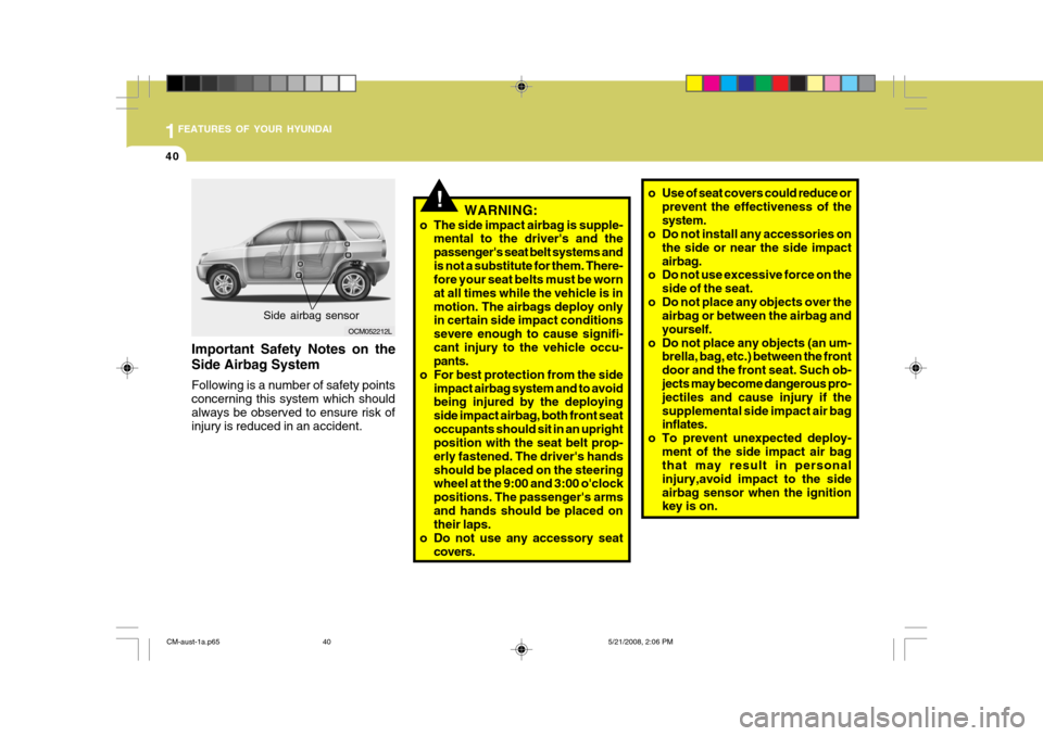 Hyundai Santa Fe 2009   - RHD (UK, Australia) Workshop Manual 1FEATURES OF YOUR HYUNDAI
40
!
OCM052212L
Side airbag sensor
Important Safety Notes on the Side Airbag System Following is a number of safety points concerning this system which shouldalways be observ