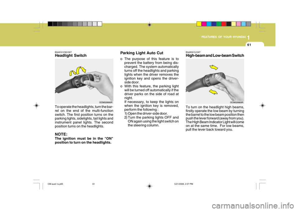 Hyundai Santa Fe 2009  Owners Manual - RHD (UK, Australia) 1
FEATURES OF YOUR HYUNDAI
61
B340C01CM-DAT Headlight Switch To operate the headlights, turn the bar- rel on the end of the multi-functionswitch. The first position turns on the parking lights, sideli