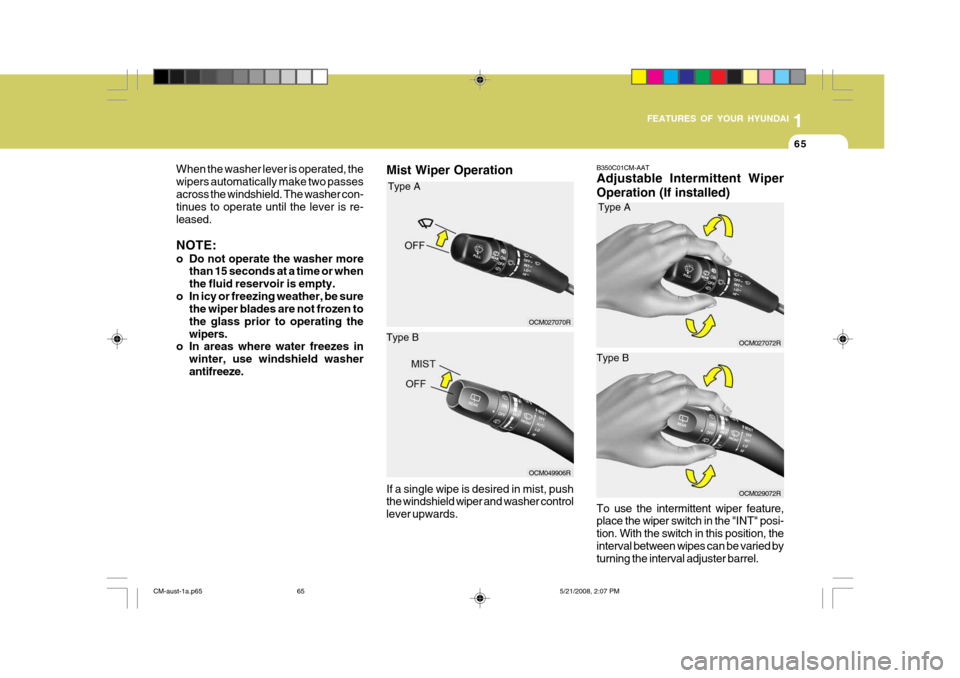 Hyundai Santa Fe 2009   - RHD (UK, Australia) Manual PDF 1
FEATURES OF YOUR HYUNDAI
65
When the washer lever is operated, the wipers automatically make two passesacross the windshield. The washer con- tinues to operate until the lever is re- leased. NOTE: 
