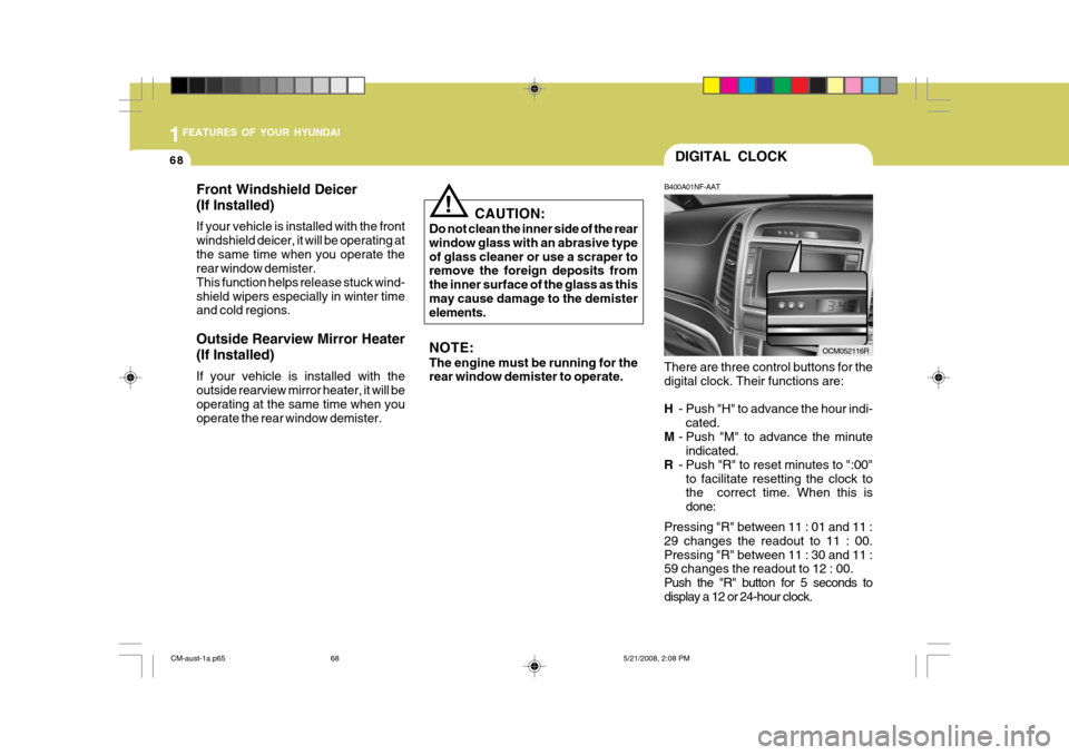 Hyundai Santa Fe 2009   - RHD (UK, Australia) Manual PDF 1FEATURES OF YOUR HYUNDAI
68
!
CAUTION:
Do not clean the inner side of the rear window glass with an abrasive typeof glass cleaner or use a scraper to remove the foreign deposits from the inner surfac