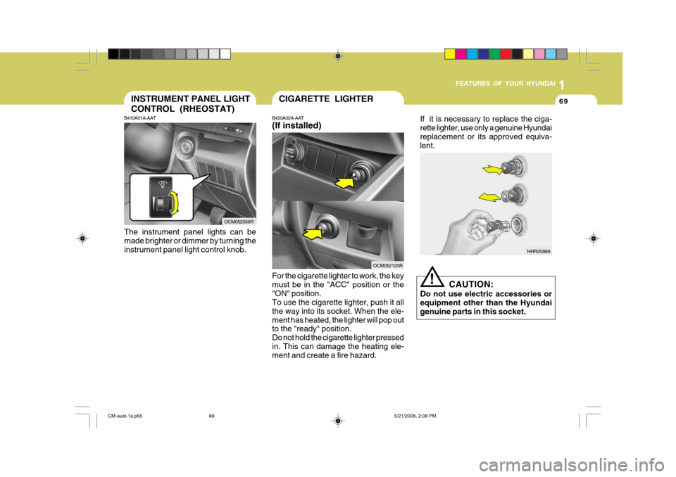 Hyundai Santa Fe 2009   - RHD (UK, Australia) Manual PDF 1
FEATURES OF YOUR HYUNDAI
69INSTRUMENT PANEL LIGHT CONTROL (RHEOSTAT)
B410A01A-AAT
The instrument panel lights can be made brighter or dimmer by turning theinstrument panel light control knob.
OCM052