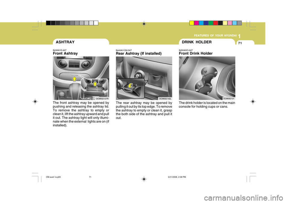 Hyundai Santa Fe 2009   - RHD (UK, Australia) Manual Online 1
FEATURES OF YOUR HYUNDAI
71
B430A01E-AAT Front Ashtray
The front ashtray may be opened by pushing and releasing the ashtray lid.To remove the ashtray to empty or clean it, lift the ashtray upward an Hyundai Santa Fe 2009   - RHD (UK, Australia) Manual Online 1
FEATURES OF YOUR HYUNDAI
71
B430A01E-AAT Front Ashtray
The front ashtray may be opened by pushing and releasing the ashtray lid.To remove the ashtray to empty or clean it, lift the ashtray upward an