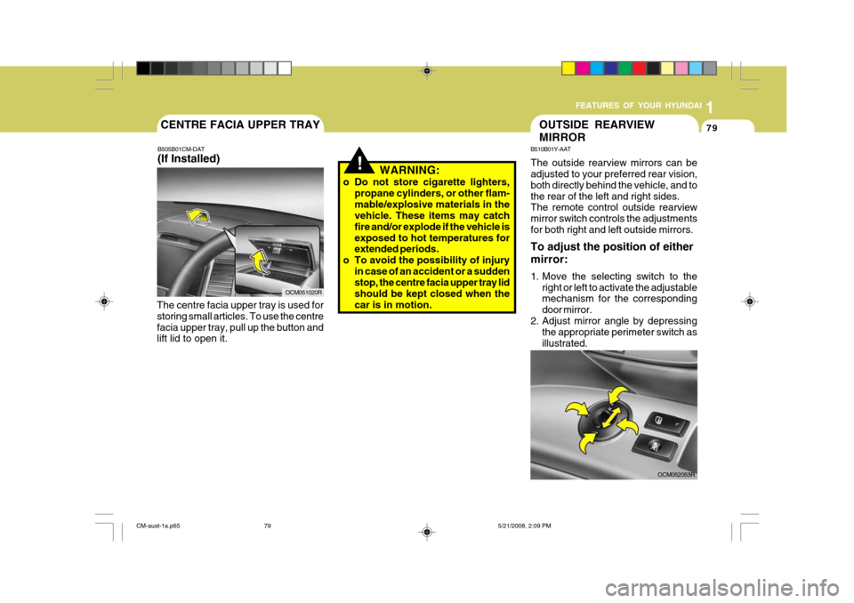 Hyundai Santa Fe 2009   - RHD (UK, Australia) Manual Online 1
FEATURES OF YOUR HYUNDAI
79
!WARNING:
o Do not store cigarette lighters, propane cylinders, or other flam- mable/explosive materials in the vehicle. These items may catch fire and/or explode if the  Hyundai Santa Fe 2009   - RHD (UK, Australia) Manual Online 1
FEATURES OF YOUR HYUNDAI
79
!WARNING:
o Do not store cigarette lighters, propane cylinders, or other flam- mable/explosive materials in the vehicle. These items may catch fire and/or explode if the