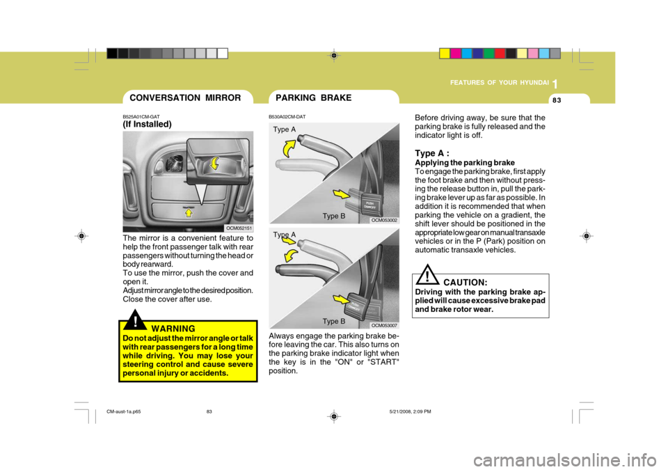 Hyundai Santa Fe 2009  Owners Manual - RHD (UK, Australia) 1
FEATURES OF YOUR HYUNDAI
83PARKING BRAKE
B530A02CM-DAT Always engage the parking brake be- fore leaving the car. This also turns on the parking brake indicator light whenthe key is in the "ON" or "S