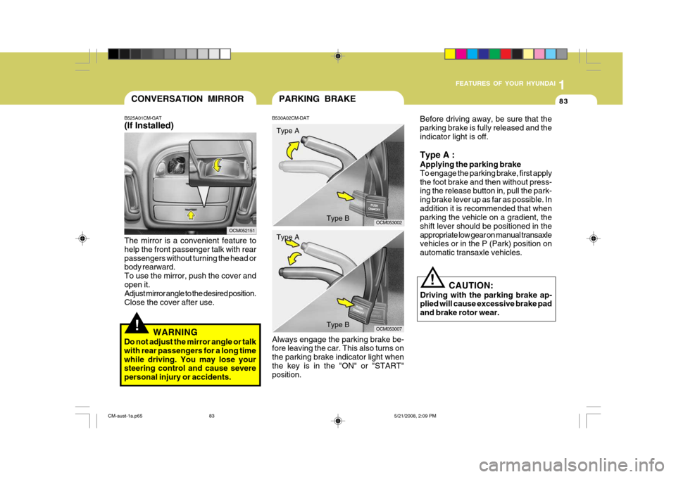 Hyundai Santa Fe 2009 - RHD (UK, Australia) Owners Manual 1
FEATURES OF YOUR HYUNDAI
83PARKING BRAKE
B530A02CM-DAT Always engage the parking brake be- fore leaving the car. This also turns on the parking brake indicator light whenthe key is in the "ON" or "S Hyundai Santa Fe 2009 - RHD (UK, Australia) Owners Manual 1
FEATURES OF YOUR HYUNDAI
83PARKING BRAKE
B530A02CM-DAT Always engage the parking brake be- fore leaving the car. This also turns on the parking brake indicator light whenthe key is in the "ON" or "S