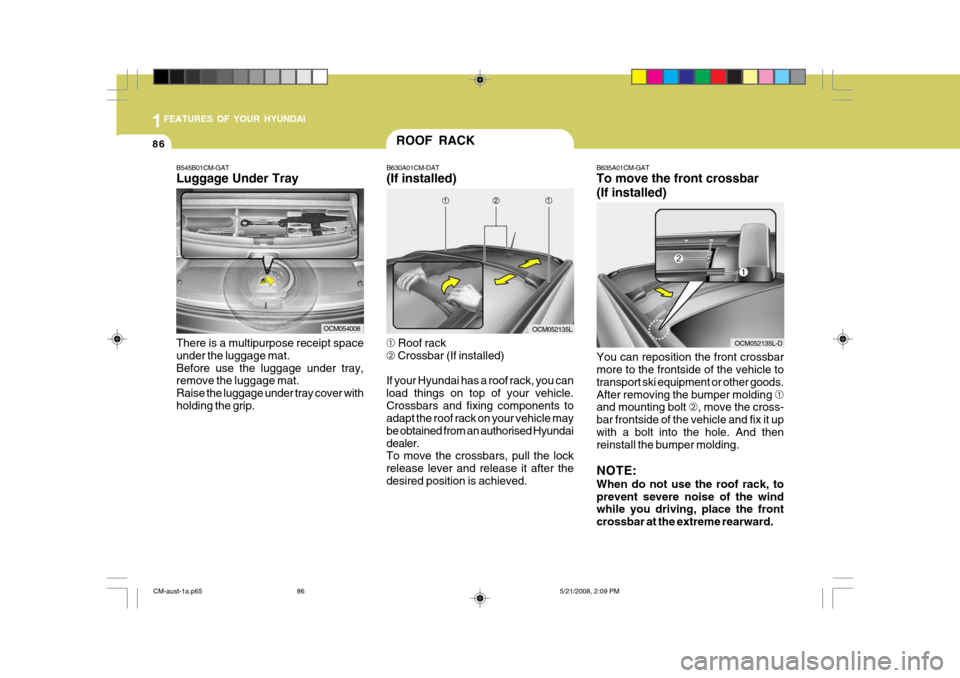 Hyundai Santa Fe 2009 - RHD (UK, Australia) Owners Manual 1FEATURES OF YOUR HYUNDAI
86ROOF RACK
B630A01CM-DAT (If installed)
➀ Roof rack
➁ Crossbar (If installed)
If your Hyundai has a roof rack, you can load things on top of your vehicle.Crossbars and Hyundai Santa Fe 2009 - RHD (UK, Australia) Owners Manual 1FEATURES OF YOUR HYUNDAI
86ROOF RACK
B630A01CM-DAT (If installed)
➀ Roof rack
➁ Crossbar (If installed)
If your Hyundai has a roof rack, you can load things on top of your vehicle.Crossbars and