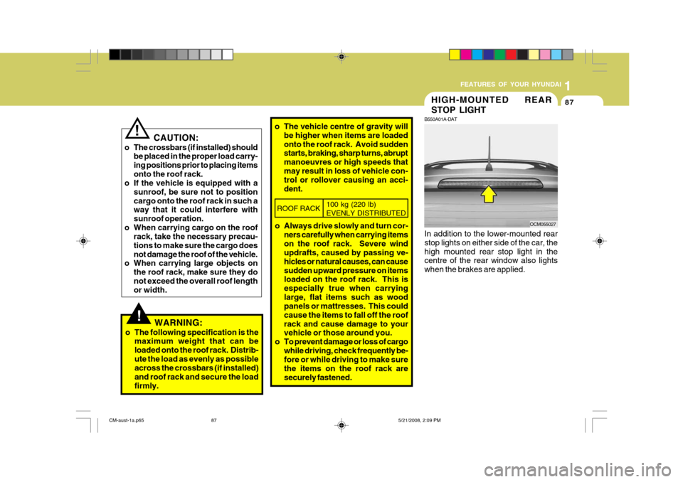 Hyundai Santa Fe 2009 - RHD (UK, Australia) Owners Manual 1
FEATURES OF YOUR HYUNDAI
87HIGH-MOUNTED REAR STOP LIGHT
B550A01A-DAT In addition to the lower-mounted rear stop lights on either side of the car, the high mounted rear stop light in the centre of th Hyundai Santa Fe 2009 - RHD (UK, Australia) Owners Manual 1
FEATURES OF YOUR HYUNDAI
87HIGH-MOUNTED REAR STOP LIGHT
B550A01A-DAT In addition to the lower-mounted rear stop lights on either side of the car, the high mounted rear stop light in the centre of th