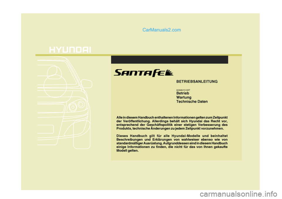 Hyundai Santa Fe 2009 Betriebsanleitung (in German) F1
Alle in diesem Handbuch enthaltenen Informationen gelten zum Zeitpunkt der Veröffentlichung. Allerdings behält sich Hyundai das Recht vor, entsprechend der Geschäftspolitik einer stetigen Verbes Hyundai Santa Fe 2009 Betriebsanleitung (in German) F1
Alle in diesem Handbuch enthaltenen Informationen gelten zum Zeitpunkt der Veröffentlichung. Allerdings behält sich Hyundai das Recht vor, entsprechend der Geschäftspolitik einer stetigen Verbes