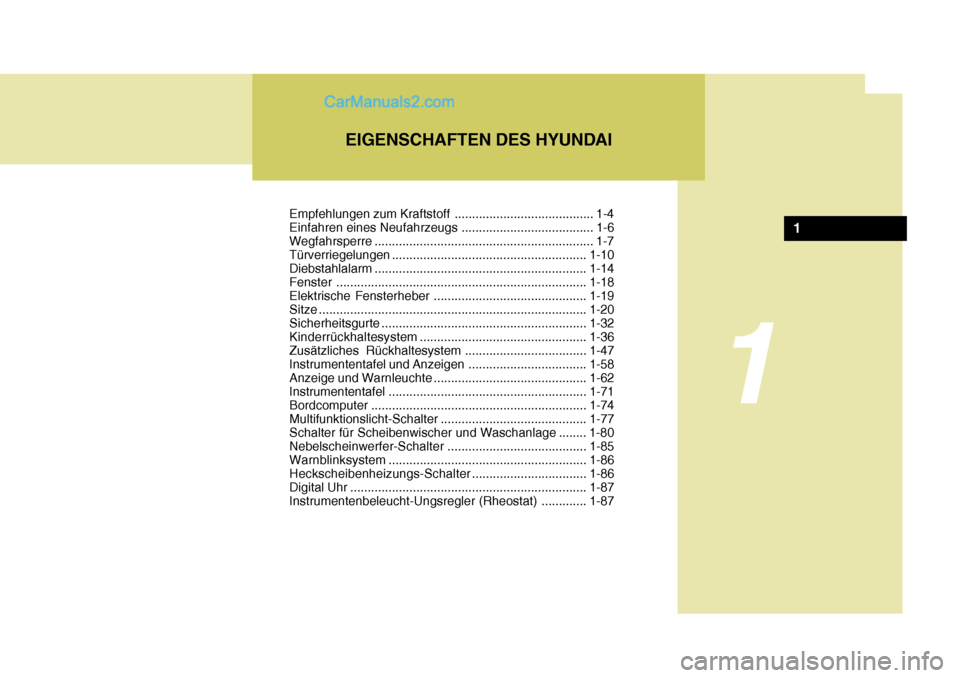 Hyundai Santa Fe 2009  Betriebsanleitung (in German) EIGENSCHAFTEN DES HYUNDAI
1
Empfehlungen zum Kraftstoff ........................................ 1-4 
Einfahren eines Neufahrzeugs ...................................... 1-6
Wegfahrsperre ............