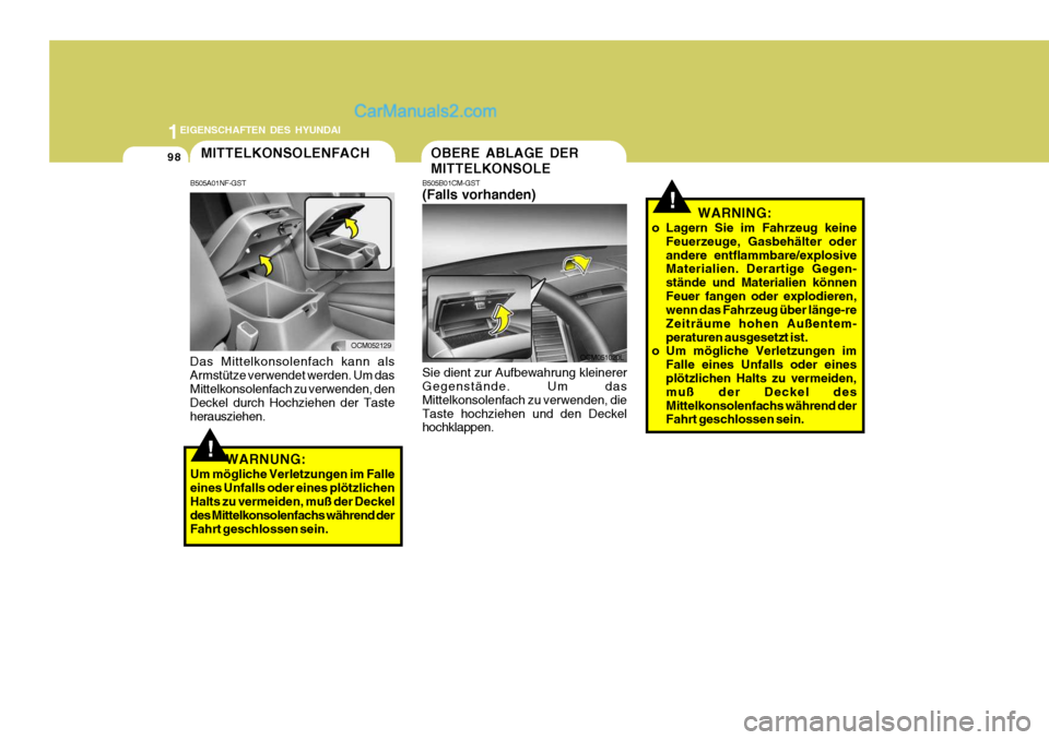 Hyundai Santa Fe 2009  Betriebsanleitung (in German) 1EIGENSCHAFTEN DES HYUNDAI
98
!WARNING:
o Lagern Sie im Fahrzeug keine Feuerzeuge, Gasbehälter oder andere entflammbare/explosive Materialien. Derartige Gegen- stände und Materialien könnenFeuer fa