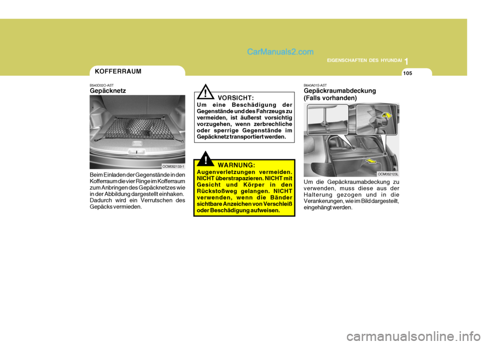 Hyundai Santa Fe 2009 Betriebsanleitung (in German) 1
EIGENSCHAFTEN DES HYUNDAI
105
B640A01S-AST Gepäckraumabdeckung (Falls vorhanden) Um die Gepäckraumabdeckung zu verwenden, muss diese aus derHalterung gezogen und in die Verankerungen, wie im Bild Hyundai Santa Fe 2009 Betriebsanleitung (in German) 1
EIGENSCHAFTEN DES HYUNDAI
105
B640A01S-AST Gepäckraumabdeckung (Falls vorhanden) Um die Gepäckraumabdeckung zu verwenden, muss diese aus derHalterung gezogen und in die Verankerungen, wie im Bild