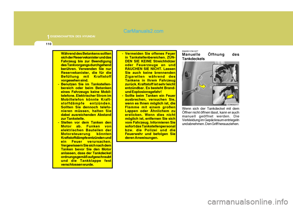 Hyundai Santa Fe 2009  Betriebsanleitung (in German) 1EIGENSCHAFTEN DES HYUNDAI
110
B560B01CM-GST Manuelle Öffnung des Tankdeckels Wenn sich der Tankdeckel mit dem Öffner nicht öffnen lässt, kann er auchmanuell geöffnet werden. Die Verkleidung im G