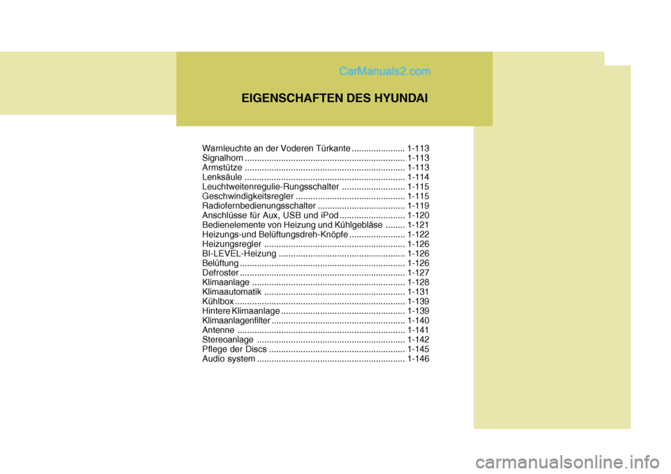 Hyundai Santa Fe 2009  Betriebsanleitung (in German) EIGENSCHAFTEN DES HYUNDAI
Warnleuchte an der Voderen Türkante ...................... 1-113
Signalhorn .................................................................. 1-113
Armstüt ze ............