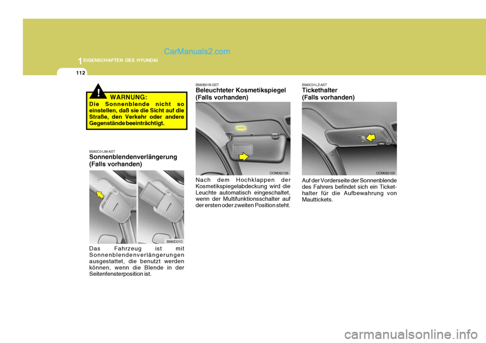 Hyundai Santa Fe 2009  Betriebsanleitung (in German) 1EIGENSCHAFTEN DES HYUNDAI
112
B580C01O
B580C01JM-AST Sonnenblendenverlängerung (Falls vorhanden) Das Fahrzeug ist mit Sonnenblendenverlängerungen ausgestattet, die benutzt werdenkönnen, wenn die B