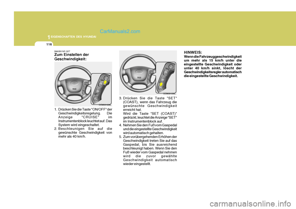 Hyundai Santa Fe 2009  Betriebsanleitung (in German) 1EIGENSCHAFTEN DES HYUNDAI
116
OCM051029L
B660B01NF-GST Zum Einstellen der Geschwindigkeit: 
1. Drücken Sie die Taste "ON/OFF" der
Geschwindigkeitsregelung.   Die Anzeige "CRUISE" im Instrumentenbloc