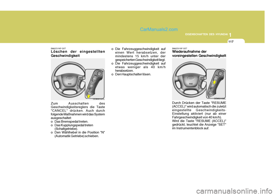 Hyundai Santa Fe 2009  Betriebsanleitung (in German) 1
EIGENSCHAFTEN DES HYUNDAI
117
OCM051032L
B660D01NF-GST Wiederaufnahme der voreingestellen Geschwindigkelt Durch Drücken der Taste "RESUME (ACCEL)" wird automatisch die zuletzteingestellte Geschwind