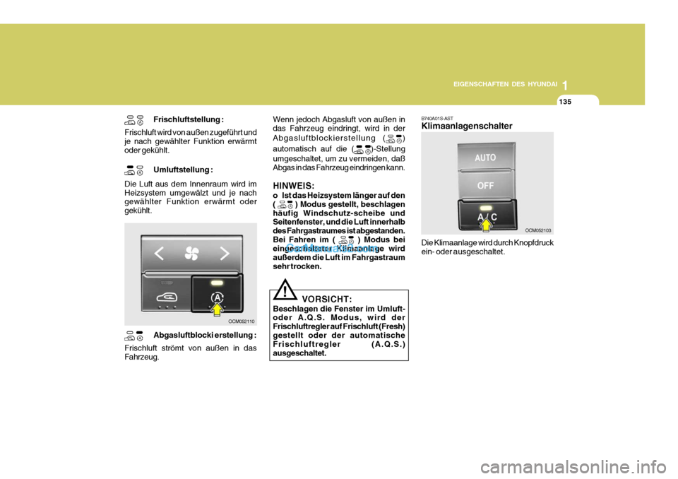 Hyundai Santa Fe 2009 Betriebsanleitung (in German) 1
EIGENSCHAFTEN DES HYUNDAI
135135135
OCM052103
OCM052110
Frischluftstellung :
Frischluft wird von außen zugeführt und je nach gewählter Funktion erwärmt oder gekühlt.
Umluftstellung :
Die Luft a Hyundai Santa Fe 2009 Betriebsanleitung (in German) 1
EIGENSCHAFTEN DES HYUNDAI
135135135
OCM052103
OCM052110
Frischluftstellung :
Frischluft wird von außen zugeführt und je nach gewählter Funktion erwärmt oder gekühlt.
Umluftstellung :
Die Luft a