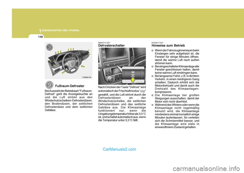 Hyundai Santa Fe 2009 Betriebsanleitung (in German) 1EIGENSCHAFTEN DES HYUNDAI
138
OCM052076
OCM052108
Fußraum-Defroster
Bei Auswahl der Betriebsart "Fußraum- Defrost" geht die Anzeigeleuchte an und die Luft strömt aus denWindschutzscheiben-Defroste Hyundai Santa Fe 2009 Betriebsanleitung (in German) 1EIGENSCHAFTEN DES HYUNDAI
138
OCM052076
OCM052108
Fußraum-Defroster
Bei Auswahl der Betriebsart "Fußraum- Defrost" geht die Anzeigeleuchte an und die Luft strömt aus denWindschutzscheiben-Defroste