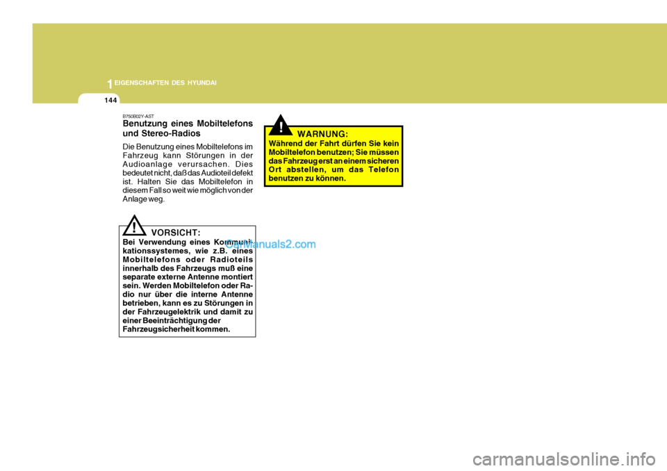 Hyundai Santa Fe 2009  Betriebsanleitung (in German) 1EIGENSCHAFTEN DES HYUNDAI
144
!
B750B02Y-AST Benutzung eines Mobiltelefons und Stereo-Radios Die Benutzung eines Mobiltelefons im Fahrzeug kann Störungen in der Audioanlage verursachen. Dies bedeute