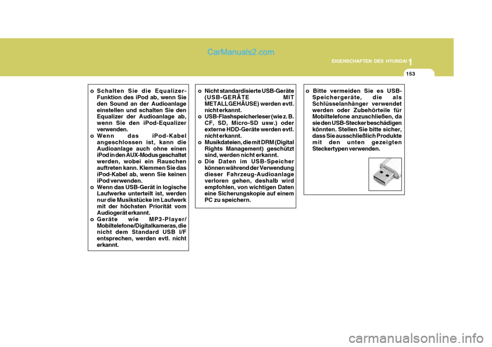 Hyundai Santa Fe 2009  Betriebsanleitung (in German) 1
EIGENSCHAFTEN DES HYUNDAI
153153153153153
o Schalten Sie die Equalizer-
Funktion des iPod ab, wenn Sie den Sound an der Audioanlageeinstellen und schalten Sie den Equalizer der Audioanlage ab, wenn 