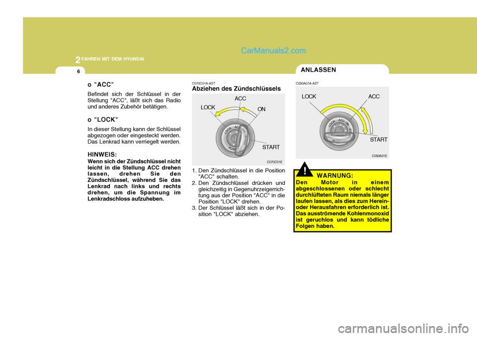 Hyundai Santa Fe 2009  Betriebsanleitung (in German) 2FAHREN MIT DEM HYUNDAI
6ANLASSEN
!
C050A01E
C050A01A-AST
WARNUNG:
Den Motor in einem abgeschlossenen oder schlecht durchlüfteten Raum niemals längerlaufen lassen, als dies zum Herein- oder Herausfa