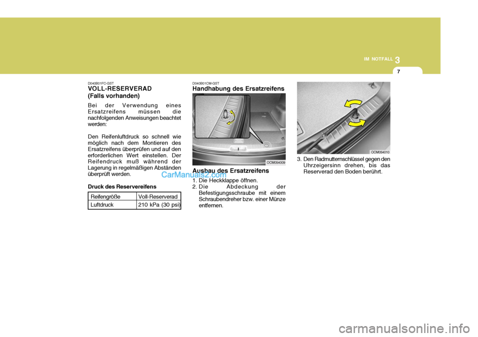 Hyundai Santa Fe 2009 Betriebsanleitung (in German) 3
IM NOTFALL
7
D040B01CM-GST Handhabung des Ersatzreifens Ausbau des Ersatzreifens
1. Die Heckklappe öffnen.
2. Die Abdeckung der Befestigungsschraube mit einem Schraubendreher bzw. einer Münze ent Hyundai Santa Fe 2009 Betriebsanleitung (in German) 3
IM NOTFALL
7
D040B01CM-GST Handhabung des Ersatzreifens Ausbau des Ersatzreifens
1. Die Heckklappe öffnen.
2. Die Abdeckung der Befestigungsschraube mit einem Schraubendreher bzw. einer Münze ent