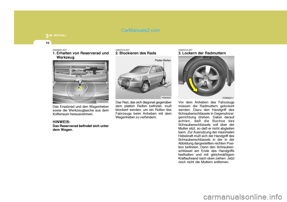 Hyundai Santa Fe 2009 Betriebsanleitung (in German) 3IM NOTFALL
10
D060B02O-AST
1. Erhalten von Reserverad und
Werkzeug
Das Ersatzrad und den Wagenheber sowie die Werkzeugtasche aus dem Kofferraum herausnehmen. HINWEIS: Das Reserverad befindet sich un Hyundai Santa Fe 2009 Betriebsanleitung (in German) 3IM NOTFALL
10
D060B02O-AST
1. Erhalten von Reserverad und
Werkzeug
Das Ersatzrad und den Wagenheber sowie die Werkzeugtasche aus dem Kofferraum herausnehmen. HINWEIS: Das Reserverad befindet sich un