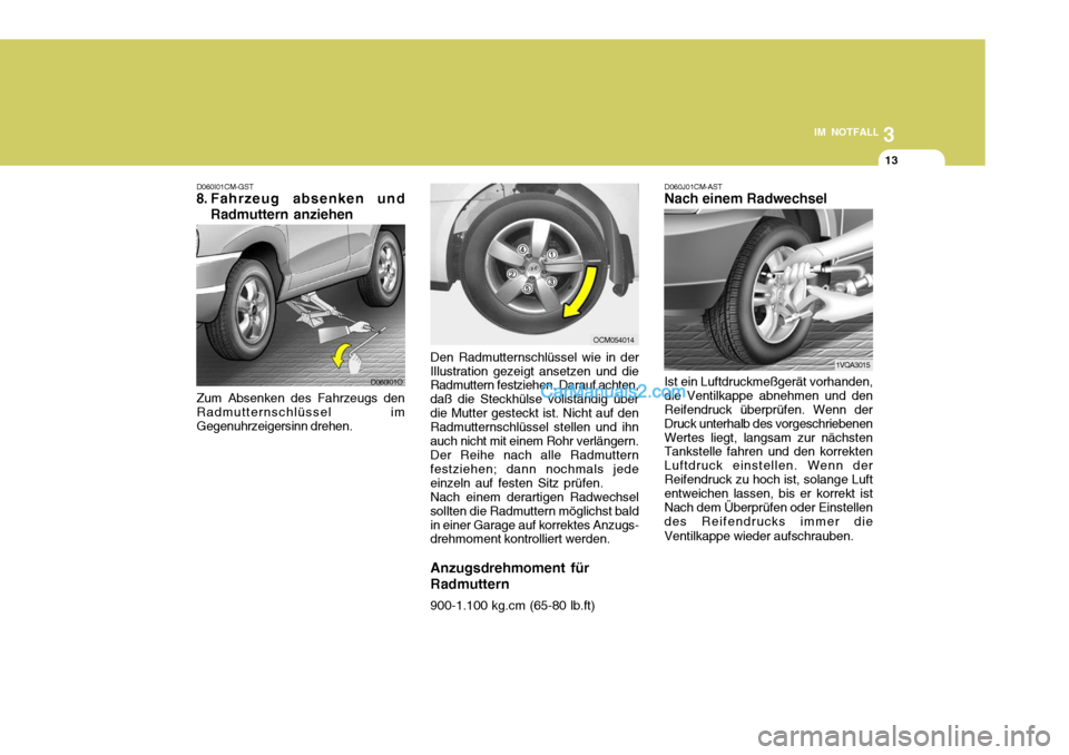 Hyundai Santa Fe 2009 Betriebsanleitung (in German) 3
IM NOTFALL
13
D060I01CM-GST
8. Fahrzeug absenken und
Radmuttern anziehen
Zum Absenken des Fahrzeugs den Radmutternschlüssel imGegenuhrzeigersinn drehen. Den Radmutternschlüssel wie in der
Illustra Hyundai Santa Fe 2009 Betriebsanleitung (in German) 3
IM NOTFALL
13
D060I01CM-GST
8. Fahrzeug absenken und
Radmuttern anziehen
Zum Absenken des Fahrzeugs den Radmutternschlüssel imGegenuhrzeigersinn drehen. Den Radmutternschlüssel wie in der
Illustra