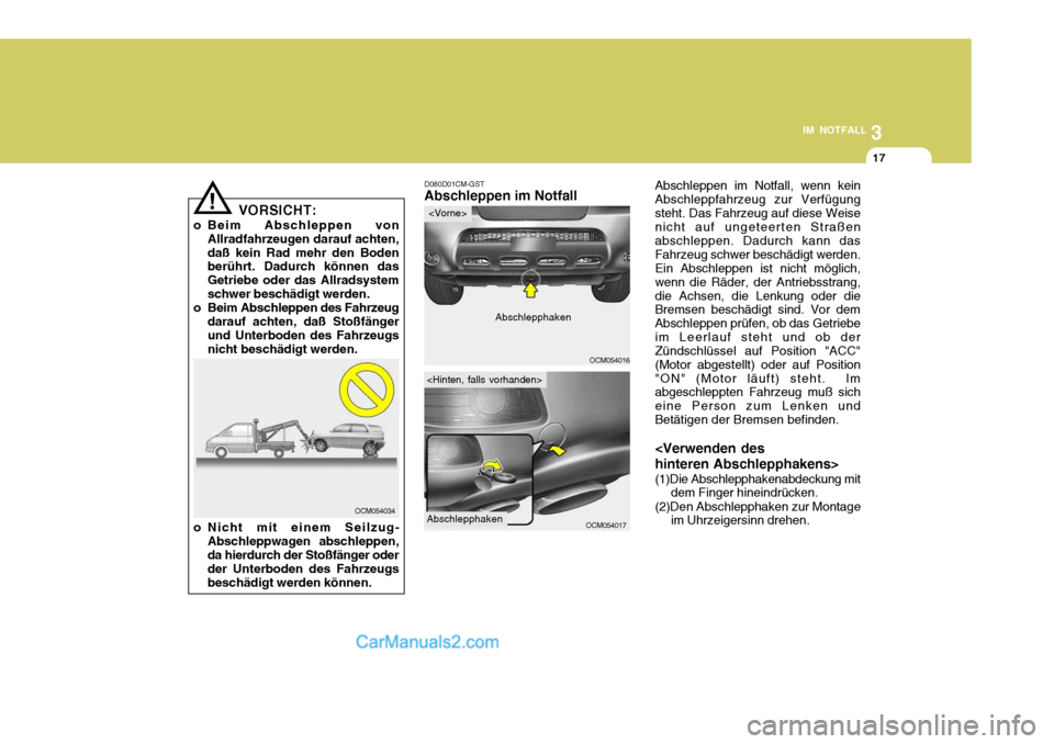 Hyundai Santa Fe 2009 Betriebsanleitung (in German) 3
IM NOTFALL
17
VORSICHT:
o Beim Abschleppen von Allradfahrzeugen darauf achten, daß kein Rad mehr den Boden berührt. Dadurch können das Getriebe oder das Allradsystemschwer beschädigt werden.
o B Hyundai Santa Fe 2009 Betriebsanleitung (in German) 3
IM NOTFALL
17
VORSICHT:
o Beim Abschleppen von Allradfahrzeugen darauf achten, daß kein Rad mehr den Boden berührt. Dadurch können das Getriebe oder das Allradsystemschwer beschädigt werden.
o B