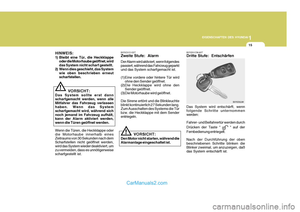 Hyundai Santa Fe 2009  Betriebsanleitung (in German) 1
EIGENSCHAFTEN DES HYUNDAI
15
! B070D01CM-AST Dritte Stufe:  Entschärfen Das System wird entschärft, wenn folgende Schritte unternommen werden: Fahrer- und Beifahrertür werden durch Drücken der T