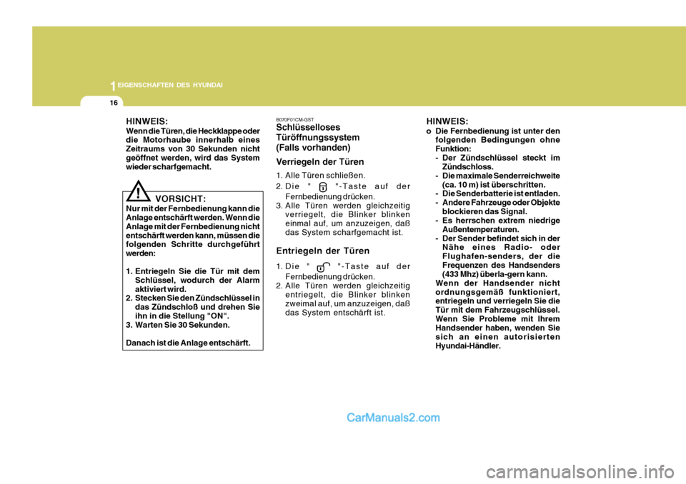 Hyundai Santa Fe 2009  Betriebsanleitung (in German) 1EIGENSCHAFTEN DES HYUNDAI
16
!
VORSICHT:
Nur mit der Fernbedienung kann die Anlage entschärft werden. Wenn die Anlage mit der Fernbedienung nichtentschärft werden kann, müssen die folgenden Schrit