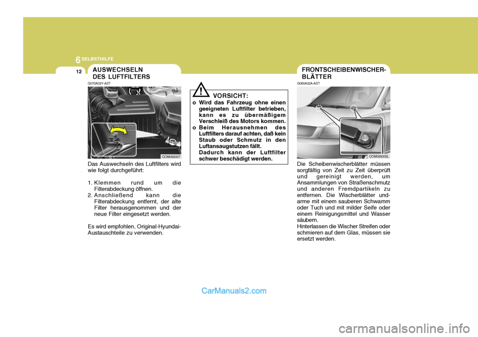 Hyundai Santa Fe 2009 Betriebsanleitung (in German) 6SELBSTHILFE
12FRONTSCHEIBENWISCHER- BLÄTTER
Die Scheibenwischerblätter müssen sorgfältig von Zeit zu Zeit überprüftund gereinigt werden, um Ansammlungen von Straßenschmutz und anderen Fremdpar Hyundai Santa Fe 2009 Betriebsanleitung (in German) 6SELBSTHILFE
12FRONTSCHEIBENWISCHER- BLÄTTER
Die Scheibenwischerblätter müssen sorgfältig von Zeit zu Zeit überprüftund gereinigt werden, um Ansammlungen von Straßenschmutz und anderen Fremdpar
