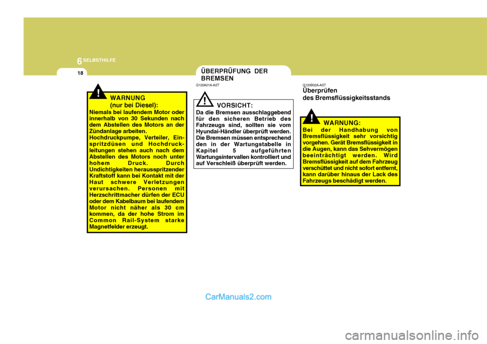 Hyundai Santa Fe 2009  Betriebsanleitung (in German) 6SELBSTHILFE
18ÜBERPRÜFUNG DER BREMSEN
G120A01A-AST
VORSICHT:
Da die Bremsen ausschlaggebend
für den sicheren Betrieb des Fahrzeugs sind, sollten sie vom Hyundai-Händler überprüft werden.Die Bre