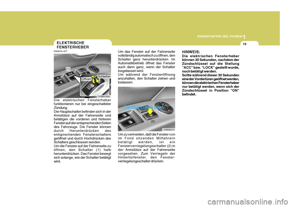 Hyundai Santa Fe 2009  Betriebsanleitung (in German) 1
EIGENSCHAFTEN DES HYUNDAI
19ELEKTRISCHE FENSTERHEBER
Um das Fenster auf der Fahrerseite vollständig automatisch zu öffnen, denSchalter ganz herunterdrücken. Im Automatikbetrieb öffnet das Fenste