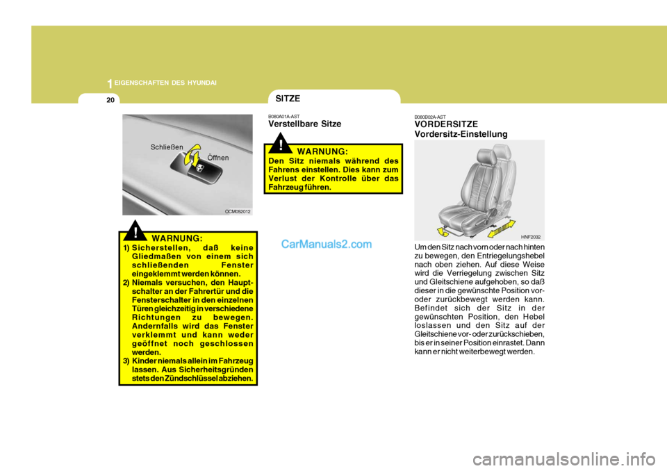 Hyundai Santa Fe 2009  Betriebsanleitung (in German) 1EIGENSCHAFTEN DES HYUNDAI
20
!WARNUNG:
1) Sicherstellen, daß keine Gliedmaßen von einem sich schließenden Fenstereingeklemmt werden können.
2) Niemals versuchen, den Haupt-
schalter an der Fahrer