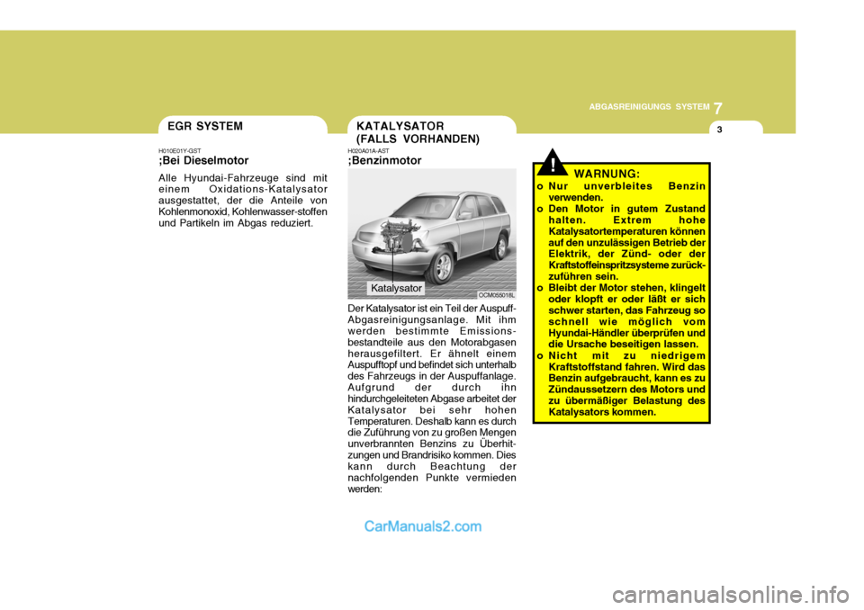 Hyundai Santa Fe 2009  Betriebsanleitung (in German) 7
ABGASREINIGUNGS SYSTEM
3EGR SYSTEM
H010E01Y-GST ;Bei Dieselmotor Alle Hyundai-Fahrzeuge sind mit einem Oxidations-Katalysator ausgestattet, der die Anteile vonKohlenmonoxid, Kohlenwasser-stoffen und