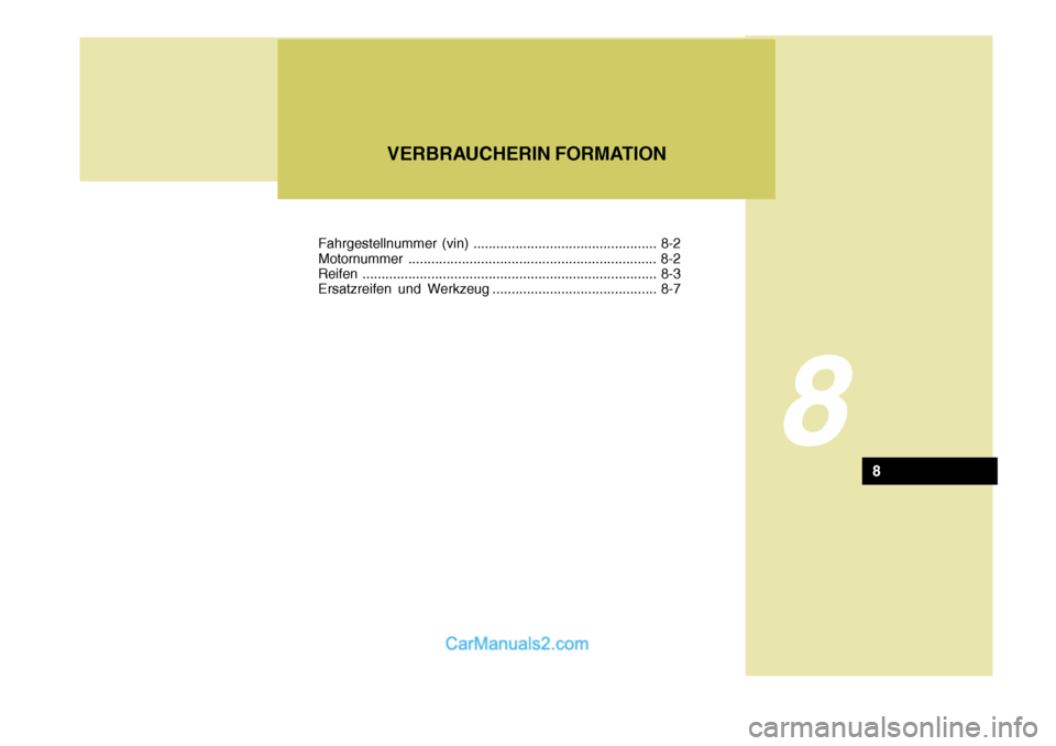 Hyundai Santa Fe 2009  Betriebsanleitung (in German) 8
VERBRAUCHERIN FORMATION
8
Fahrgestellnummer (vin) ................................................ 8-2 Motornummer.................................................. ............... 8-2
Reifen ......